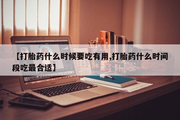 米非司酮片药店可以买吗【打胎药什么时候要吃有用,打胎药什么时间段吃最合适】