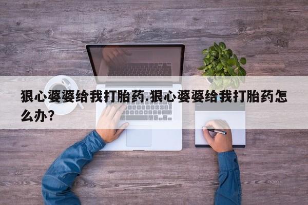 米非司酮片药店可以买吗狠心婆婆给我打胎药.狠心婆婆给我打胎药怎么办？