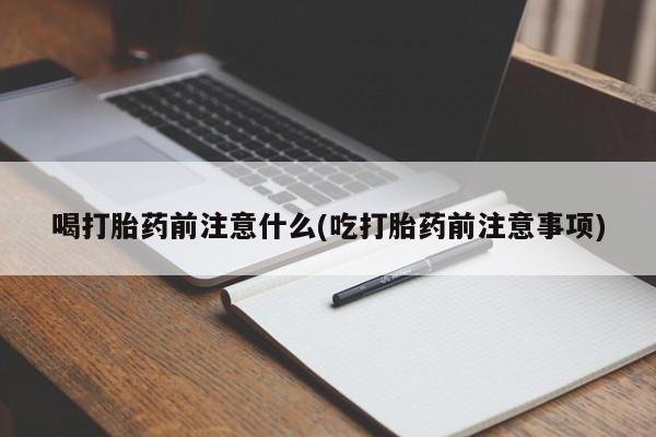 米非司酮片药店可以买吗喝打胎药前注意什么(吃打胎药前注意事项)