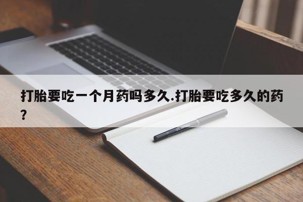 米非司酮片药店可以买吗打胎要吃一个月药吗多久.打胎要吃多久的药？