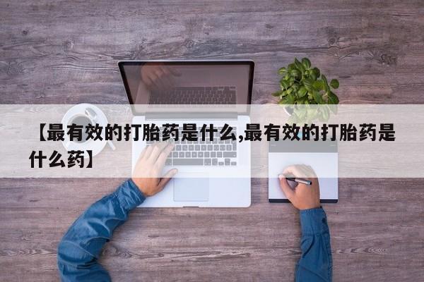 米非司酮片药店可以买吗【最有效的打胎药是什么,最有效的打胎药是什么药】