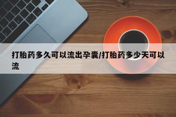 米非司酮片药店可以买吗打胎药多久可以流出孕囊/打胎药多少天可以流