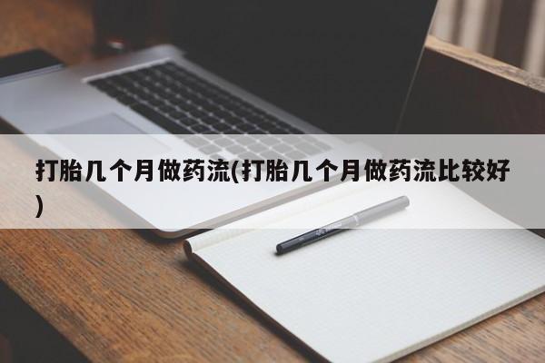 米非司酮片药店可以买吗打胎几个月做药流(打胎几个月做药流比较好)