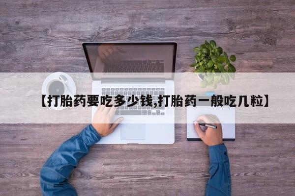 米非司酮片药店可以买吗【打胎药要吃多少钱,打胎药一般吃几粒】