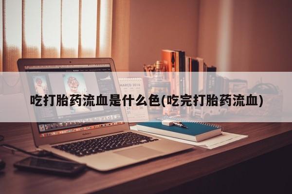 米非司酮片药店可以买吗吃打胎药流血是什么色(吃完打胎药流血)