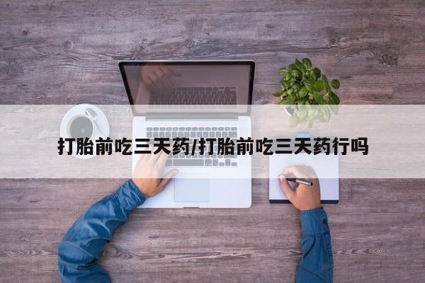 米非司酮片药店可以买吗打胎前吃三天药/打胎前吃三天药行吗