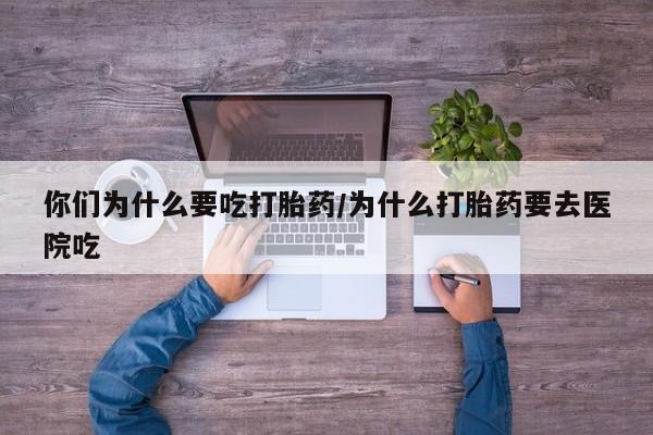 米非司酮片药店可以买吗你们为什么要吃打胎药/为什么打胎药要去医院吃