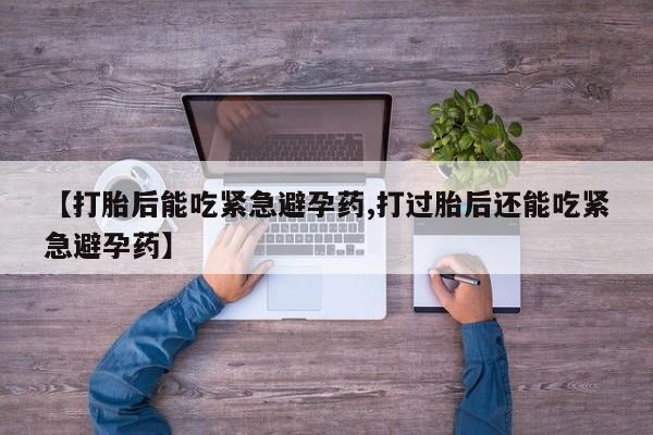 米非司酮片药店可以买吗【打胎后能吃紧急避孕药,打过胎后还能吃紧急避孕药】