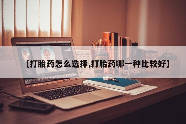 米非司酮片药店可以买吗【打胎药怎么选择,打胎药哪一种比较好】