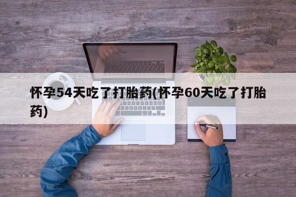 米非司酮片药店可以买吗怀孕54天吃了打胎药(怀孕60天吃了打胎药)